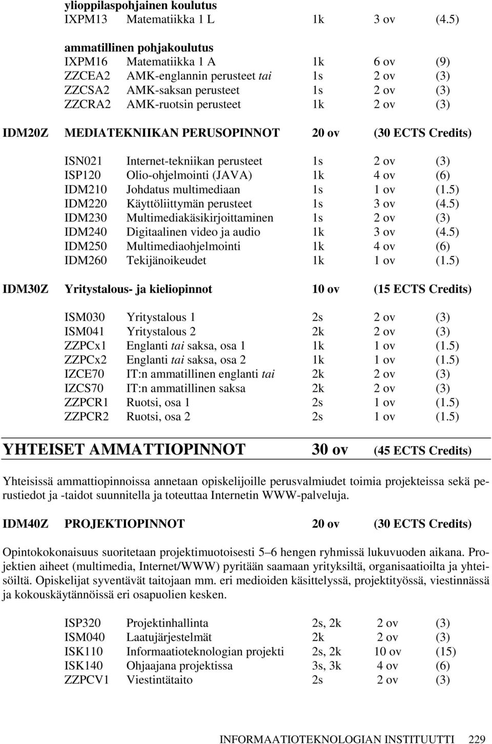 IDM20Z MEDIATEKNIIKAN PERUSOPINNOT 20 ov (30 ECTS Credits) ISN021 Internet-tekniikan perusteet 1s 2 ov (3) ISP120 Olio-ohjelmointi (JAVA) 1k 4 ov (6) IDM210 Johdatus multimediaan 1s 1 ov (1.