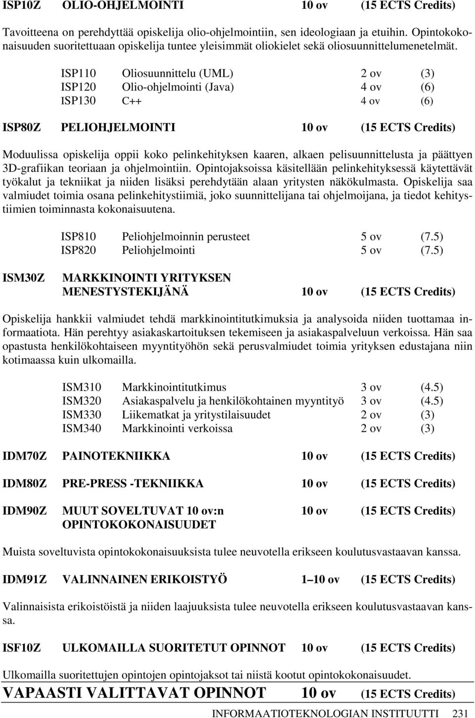 ISP110 Oliosuunnittelu (UML) 2 ov (3) ISP120 Olio-ohjelmointi (Java) 4 ov (6) ISP130 C++ 4 ov (6) ISP80Z PELIOHJELMOINTI 10 ov (15 ECTS Credits) Moduulissa opiskelija oppii koko pelinkehityksen