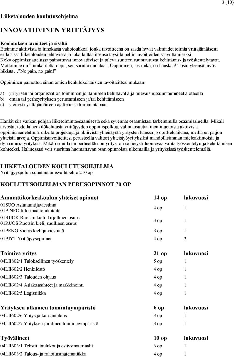 Koko oppimisajattelussa painottuvat innovatiiviset ja tulevaisuuteen suuntautuvat kehittämis- ja työskentelytavat. Mottomme on minkä ilotta oppii, sen surutta unohtaa. Oppiminen, jos mikä, on hauskaa!