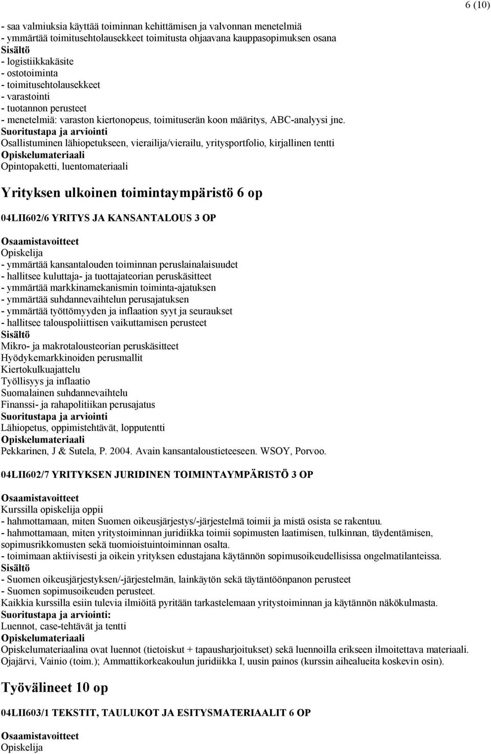 Osallistuminen lähiopetukseen, vierailija/vierailu, yritysportfolio, kirjallinen tentti Opintopaketti, luentomateriaali Yrityksen ulkoinen toimintaympäristö 6 op 04LII602/6 YRITYS JA KANSANTALOUS 3