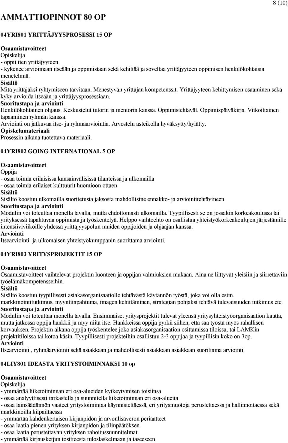 Yrittäjyyteen kehittymisen osaaminen sekä kyky arvioida itseään ja yrittäjyysprosessiaan. Henkilökohtainen ohjaus. Keskustelut tutorin ja mentorin kanssa. Oppimistehtävät. Oppimispäiväkirja.