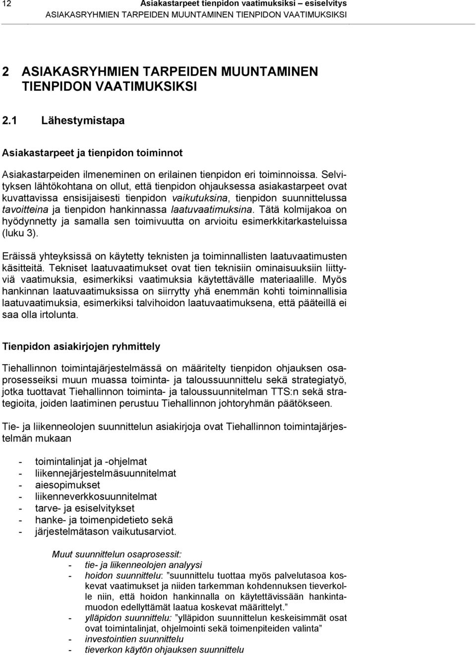 Selvityksen lähtökohtana on ollut, että tienpidon ohjauksessa asiakastarpeet ovat kuvattavissa ensisijaisesti tienpidon vaikutuksina, tienpidon suunnittelussa tavoitteina ja tienpidon hankinnassa