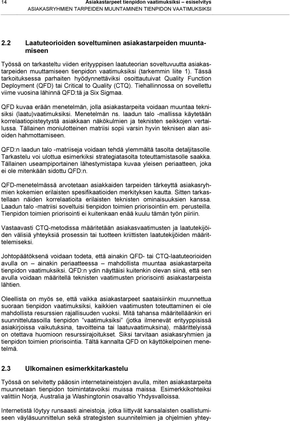 liite 1). Tässä tarkoituksessa parhaiten hyödynnettäviksi osoittautuivat Quality Function Deployment (QFD) tai Critical to Quality (CTQ).