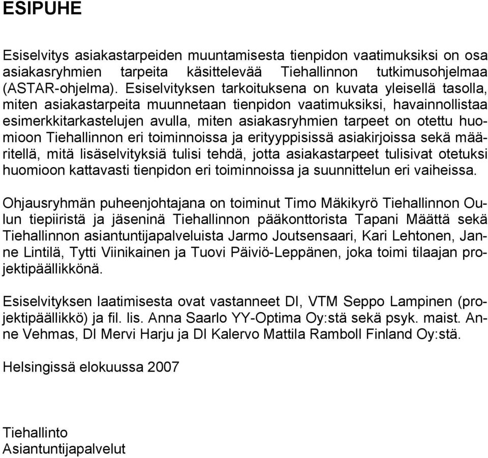 otettu huomioon Tiehallinnon eri toiminnoissa ja erityyppisissä asiakirjoissa sekä määritellä, mitä lisäselvityksiä tulisi tehdä, jotta asiakastarpeet tulisivat otetuksi huomioon kattavasti tienpidon