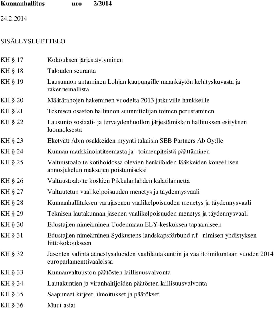 terveydenhuollon järjestämislain hallituksen esityksen luonnoksesta Eketvätt Ab:n osakkeiden myynti takaisin SEB Partners Ab Oy:lle Kunnan markkinointiteemasta ja toimenpiteistä päättäminen