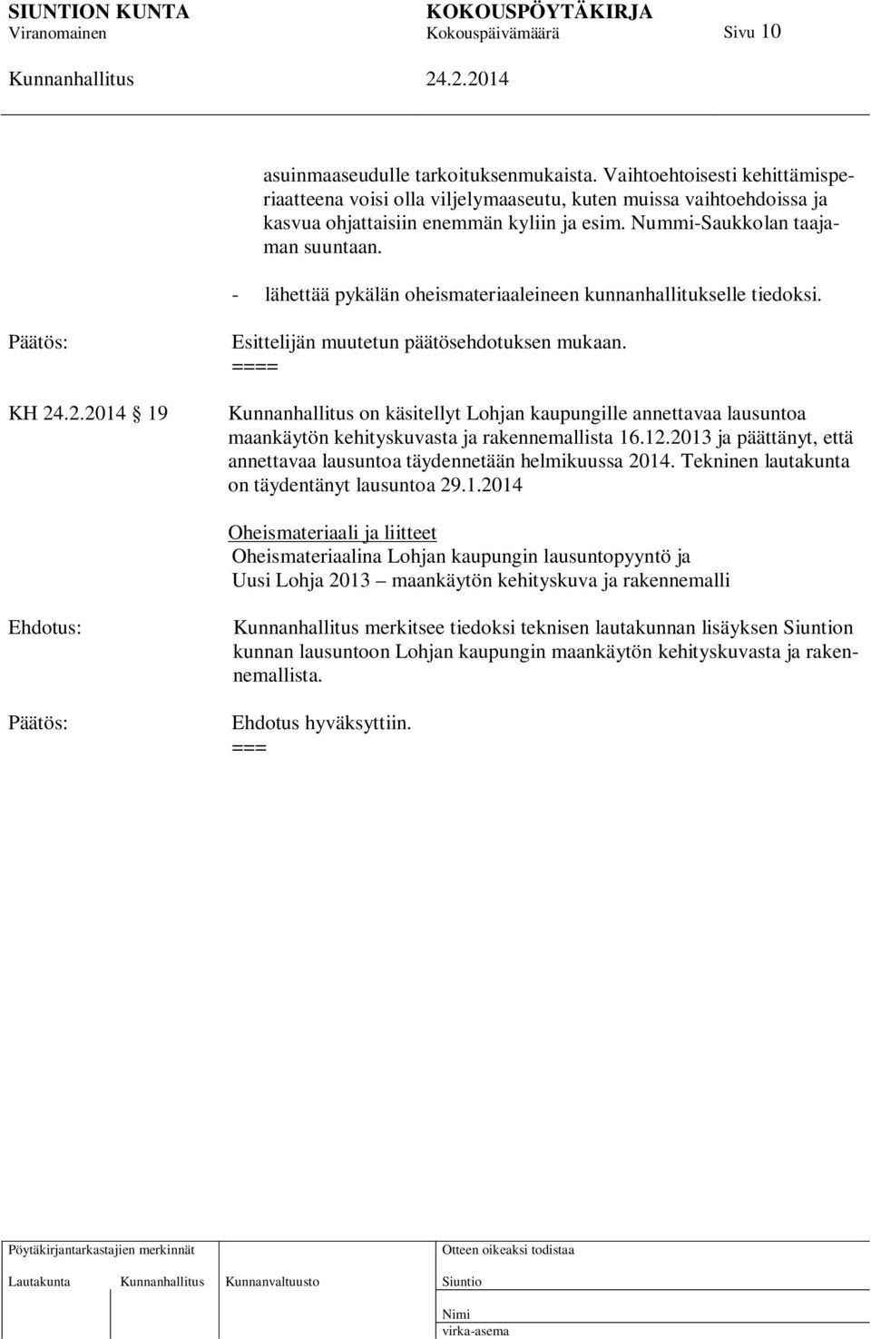 = on käsitellyt Lohjan kaupungille annettavaa lausuntoa maankäytön kehityskuvasta ja rakennemallista 16.12.2013 ja päättänyt, että annettavaa lausuntoa täydennetään helmikuussa 2014.