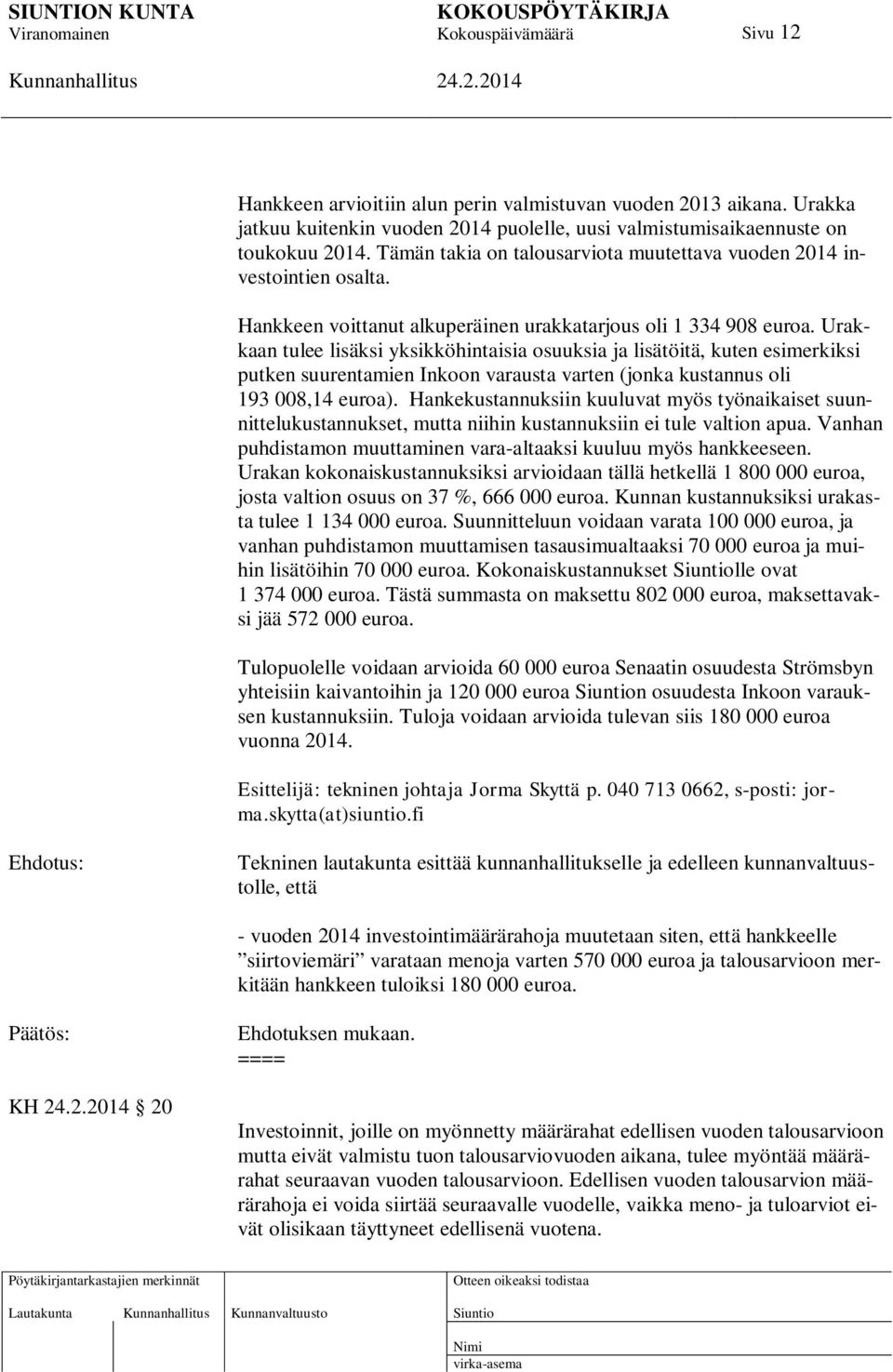 Urakkaan tulee lisäksi yksikköhintaisia osuuksia ja lisätöitä, kuten esimerkiksi putken suurentamien Inkoon varausta varten (jonka kustannus oli 193 008,14 euroa).