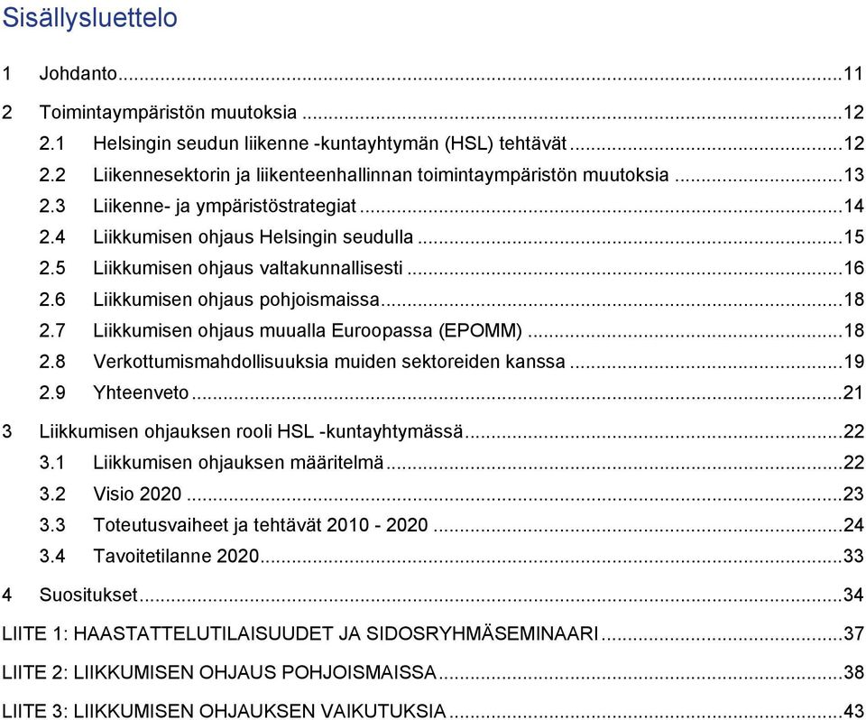 7 Liikkumisen ohjaus muualla Euroopassa (EPOMM)...18 2.8 Verkottumismahdollisuuksia muiden sektoreiden kanssa...19 2.9 Yhteenveto...21 3 Liikkumisen ohjauksen rooli HSL -kuntayhtymässä...22 3.