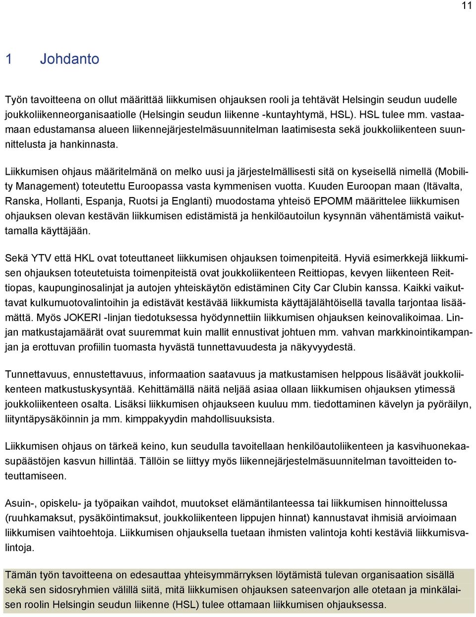 Liikkumisen ohjaus määritelmänä on melko uusi ja järjestelmällisesti sitä on kyseisellä nimellä (Mobility Management) toteutettu Euroopassa vasta kymmenisen vuotta.