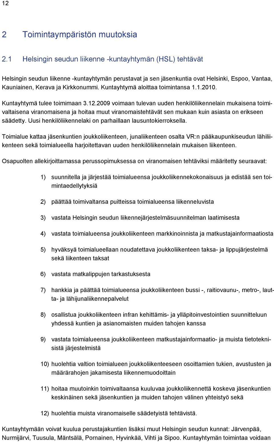 Kuntayhtymä aloittaa toimintansa 1.1.2010. Kuntayhtymä tulee toimimaan 3.12.