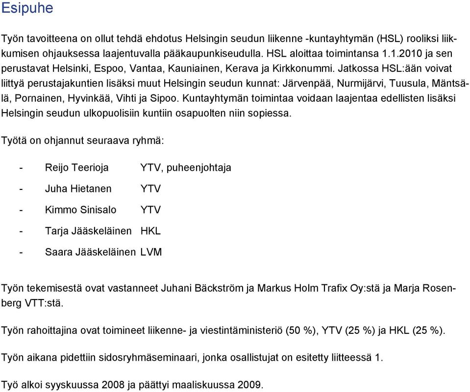 Jatkossa HSL:ään voivat liittyä perustajakuntien lisäksi muut Helsingin seudun kunnat: Järvenpää, Nurmijärvi, Tuusula, Mäntsälä, Pornainen, Hyvinkää, Vihti ja Sipoo.