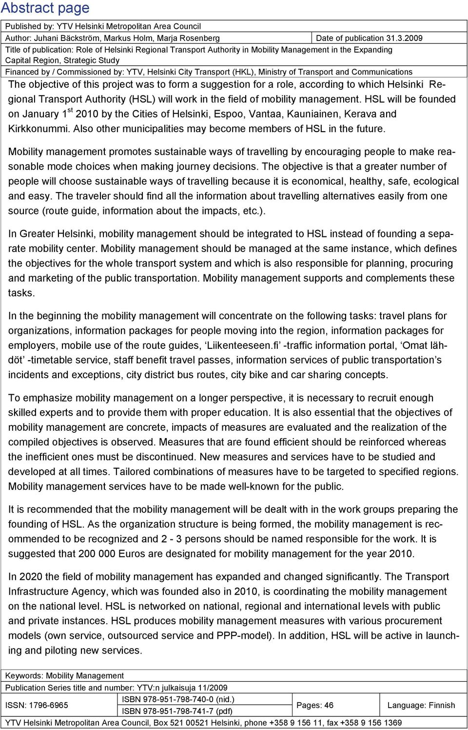 Transport (HKL), Ministry of Transport and Communications The objective of this project was to form a suggestion for a role, according to which Helsinki Regional Transport Authority (HSL) will work