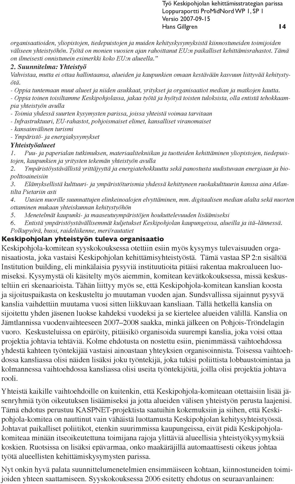 Suunnitelma: Yhteistyö Vahvistaa, mutta ei ottaa hallintaansa, alueiden ja kaupunkien omaan kestävään kasvuun liittyvää kehitystyötä.