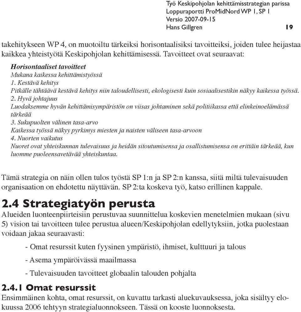 Kestävä kehitys Pitkälle tähtäävä kestävä kehitys niin taloudellisesti, ekologisesti kuin sosiaalisestikin näkyy kaikessa työssä. 2.