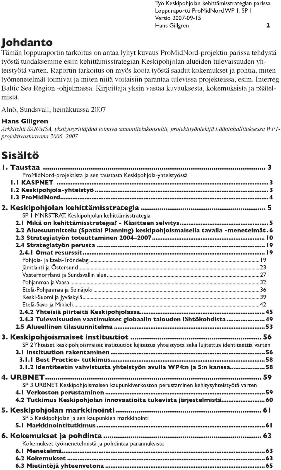 Interreg Baltic Sea Region -ohjelmassa. Kirjoittaja yksin vastaa kuvauksesta, kokemuksista ja päätelmistä.