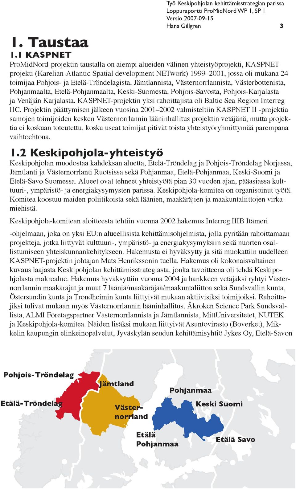 ja Etelä-Tröndelagista, Jämtlannista, Västernorrlannista, Västerbottenista, Pohjanmaalta, Etelä-Pohjanmaalta, Keski-Suomesta, Pohjois-Savosta, Pohjois-Karjalasta ja Venäjän Karjalasta.