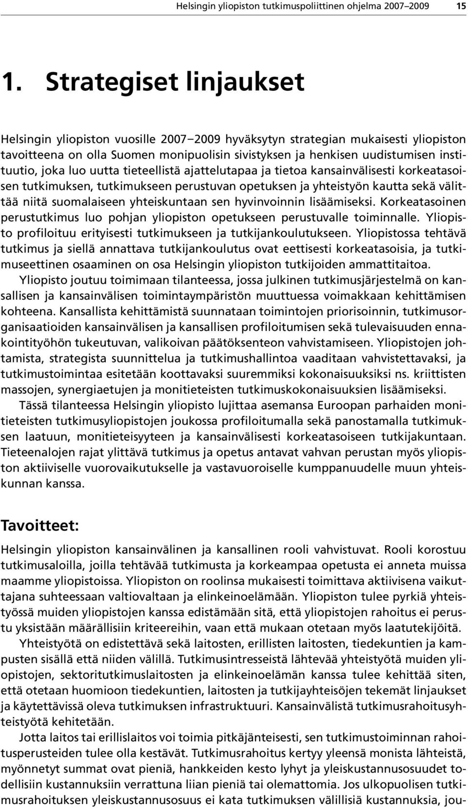 joka luo uutta tieteellistä ajattelutapaa ja tietoa kansainvälisesti korkeatasoisen tutkimuksen, tutkimukseen perustuvan opetuksen ja yhteistyön kautta sekä välittää niitä suomalaiseen yhteiskuntaan