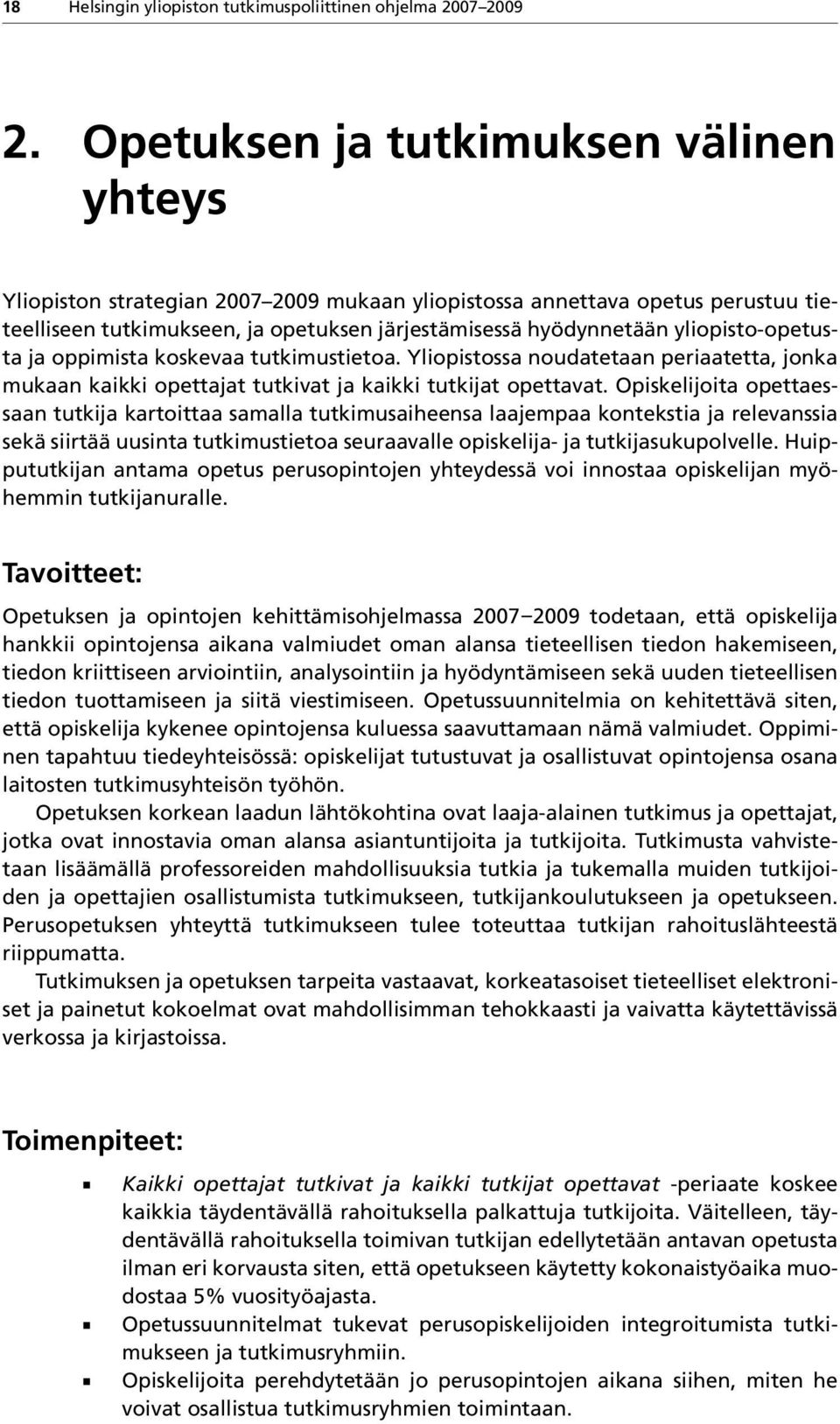 yliopisto-opetusta ja oppimista koskevaa tutkimustietoa. Yliopistossa noudatetaan periaatetta, jonka mukaan kaikki opettajat tutkivat ja kaikki tutkijat opettavat.