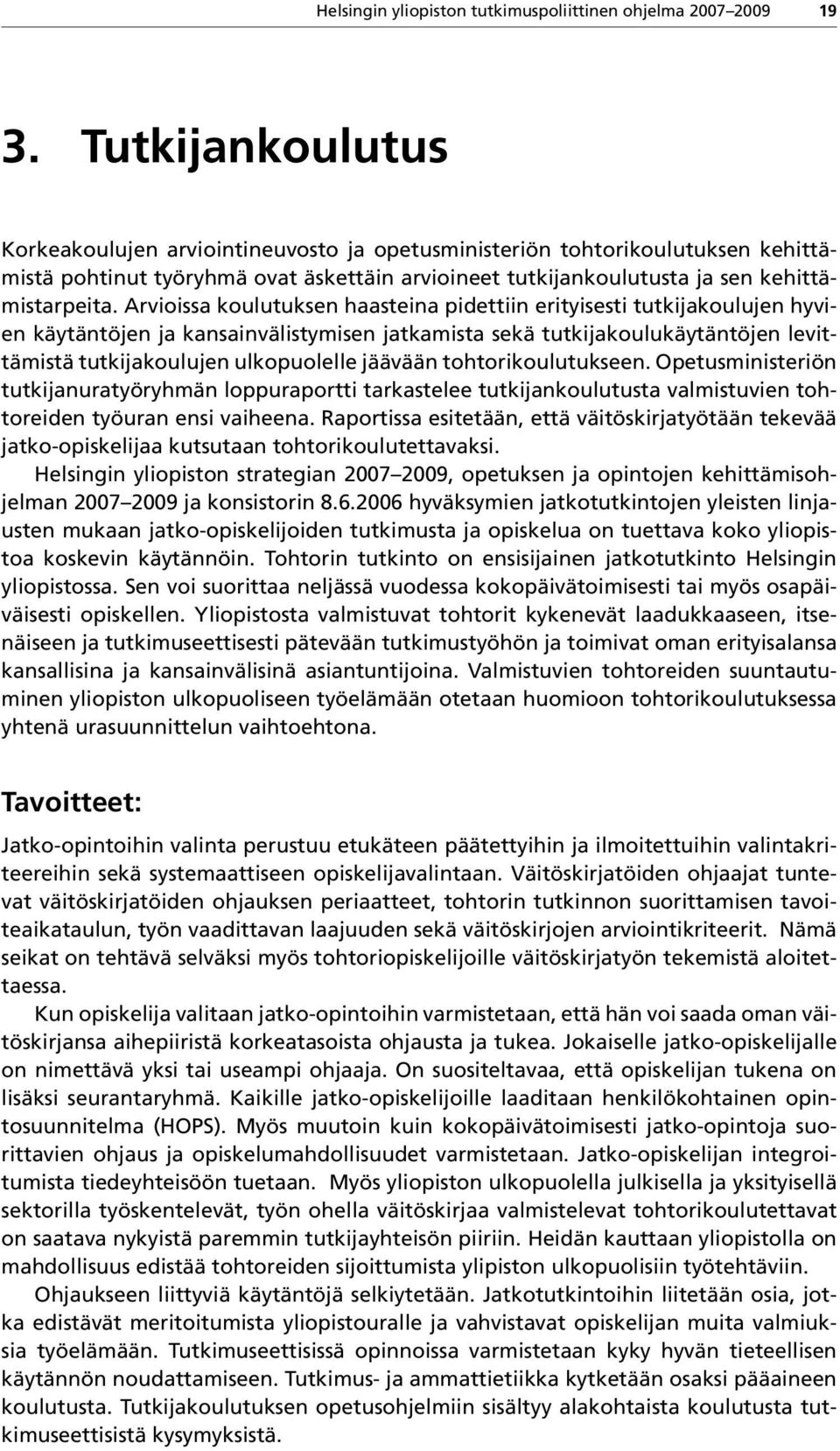 Arvioissa koulutuksen haasteina pidettiin erityisesti tutkijakoulujen hyvien käytäntöjen ja kansainvälistymisen jatkamista sekä tutkijakoulukäytäntöjen levittämistä tutkijakoulujen ulkopuolelle