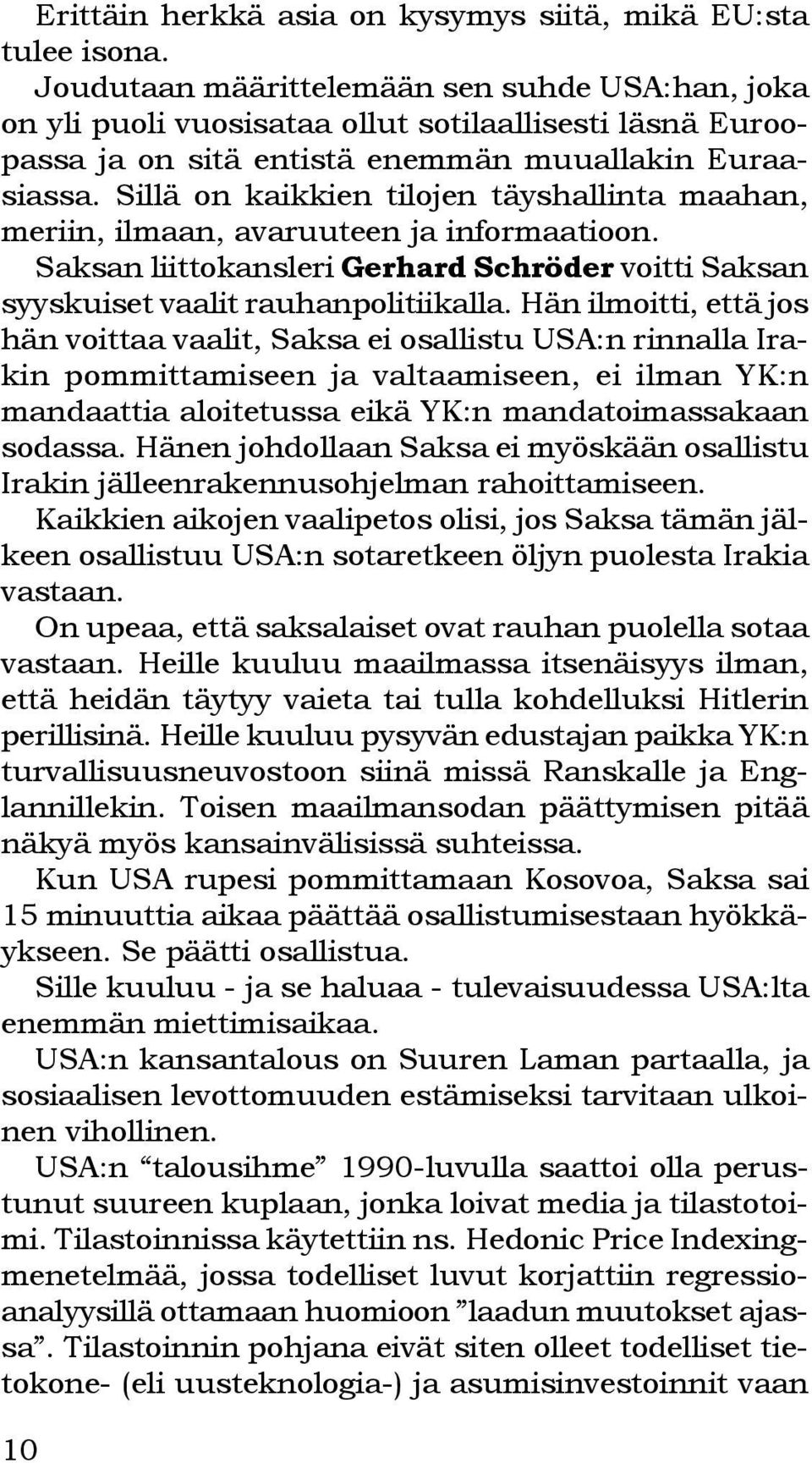 Sillä on kaikkien tilojen täyshallinta maahan, meriin, ilmaan, avaruuteen ja informaatioon. Saksan liittokansleri Gerhard Schröder voitti Saksan syyskuiset vaalit rauhanpolitiikalla.