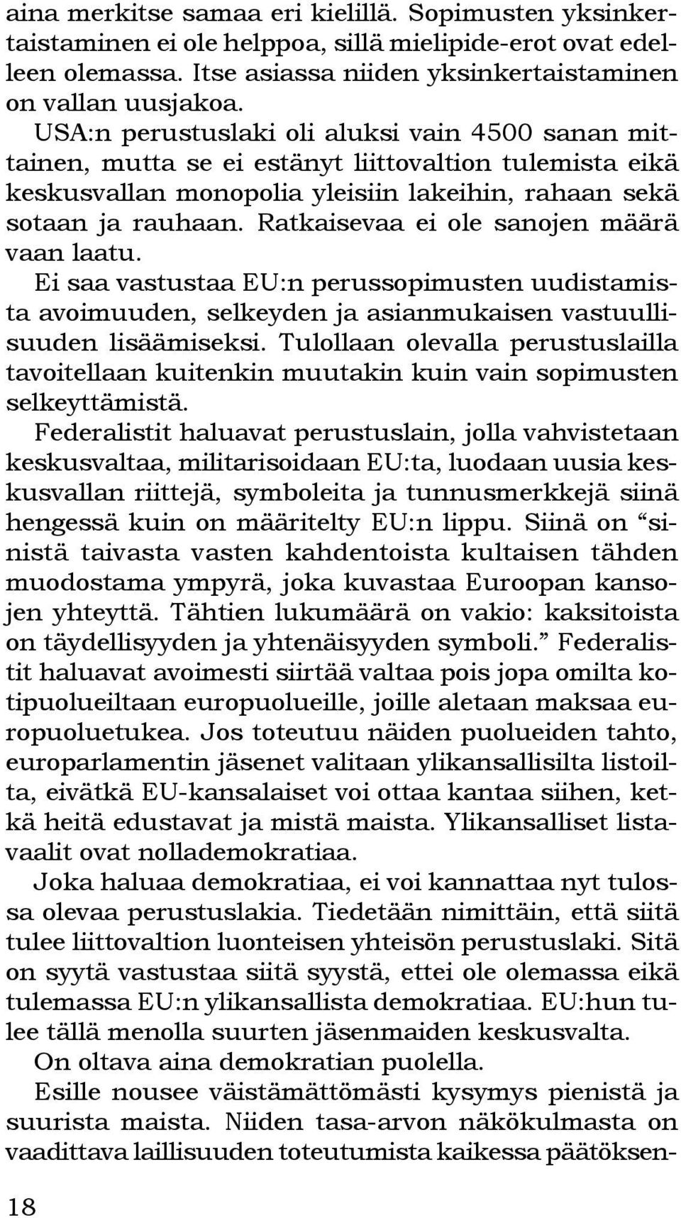 Ratkaisevaa ei ole sanojen määrä vaan laatu. Ei saa vastustaa EU:n perussopimusten uudistamista avoimuuden, selkeyden ja asianmukaisen vastuullisuuden lisäämiseksi.