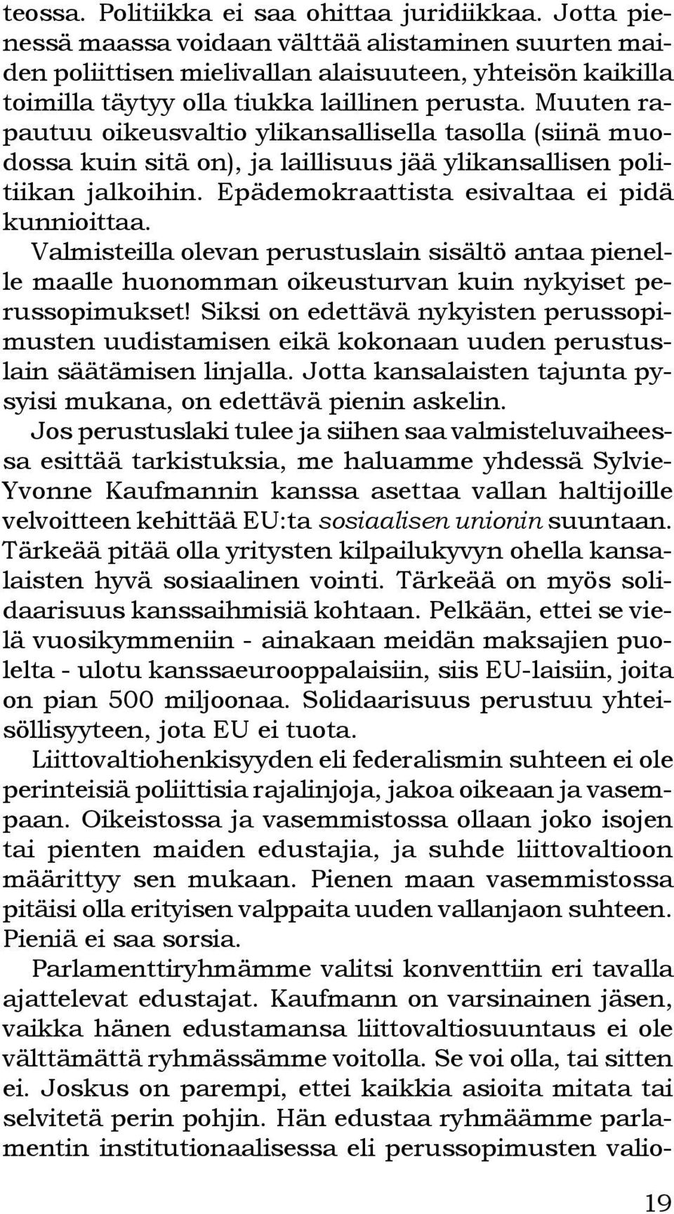 Muuten rapautuu oikeusvaltio ylikansallisella tasolla (siinä muodossa kuin sitä on), ja laillisuus jää ylikansallisen politiikan jalkoihin. Epädemokraattista esivaltaa ei pidä kunnioittaa.