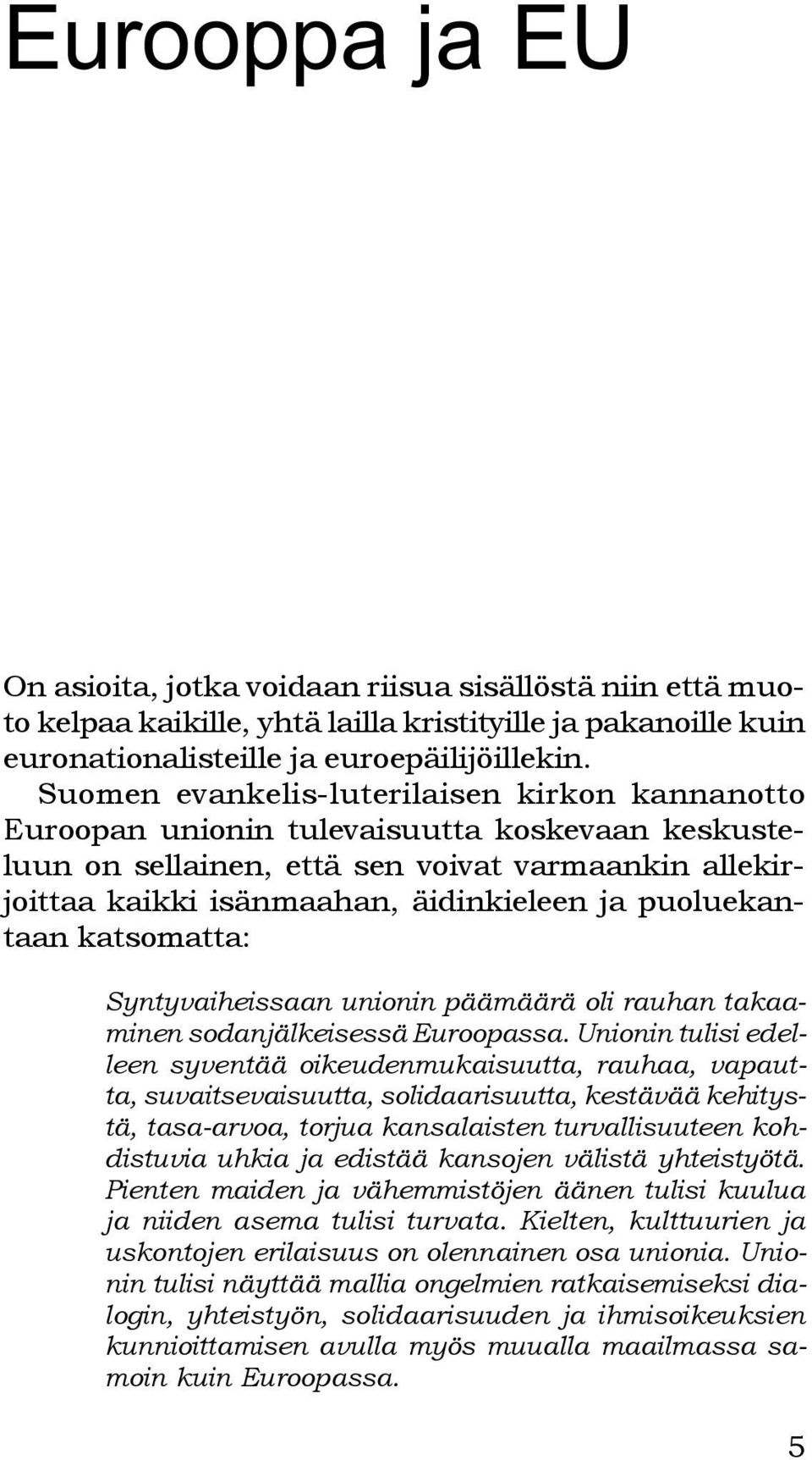 puoluekantaan katsomatta: Syntyvaiheissaan unionin päämäärä oli rauhan takaaminen sodanjälkeisessä Euroopassa.