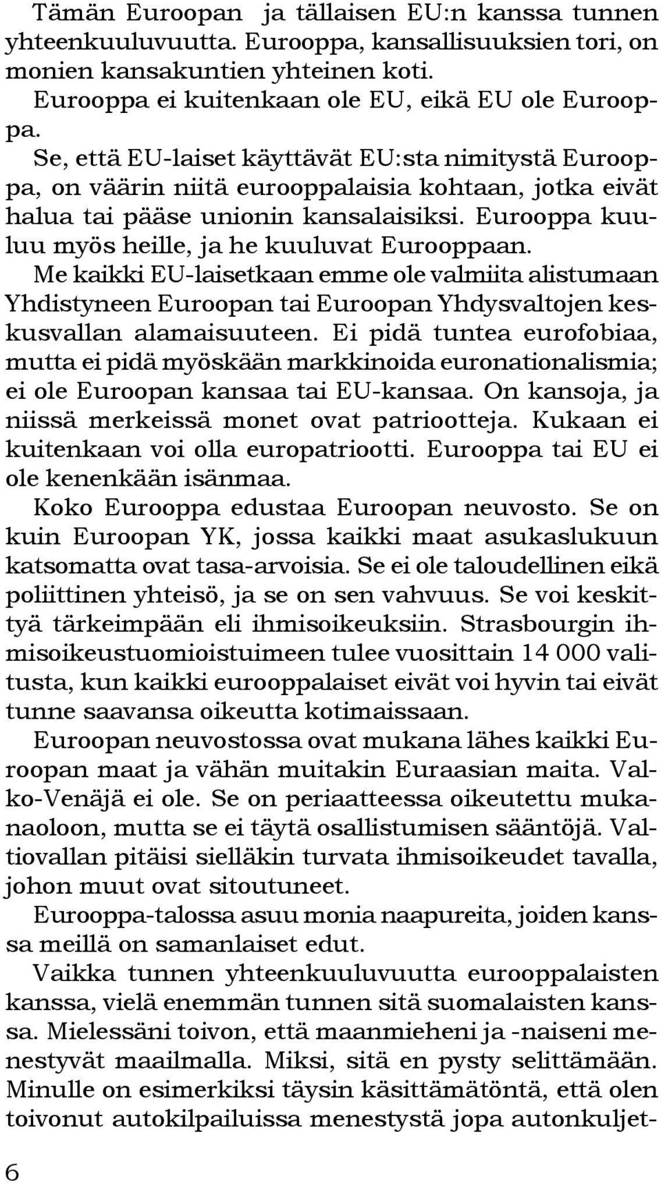 Eurooppa kuuluu myös heille, ja he kuuluvat Eurooppaan. Me kaikki EU-laisetkaan emme ole valmiita alistumaan Yhdistyneen Euroopan tai Euroopan Yhdysvaltojen keskusvallan alamaisuuteen.