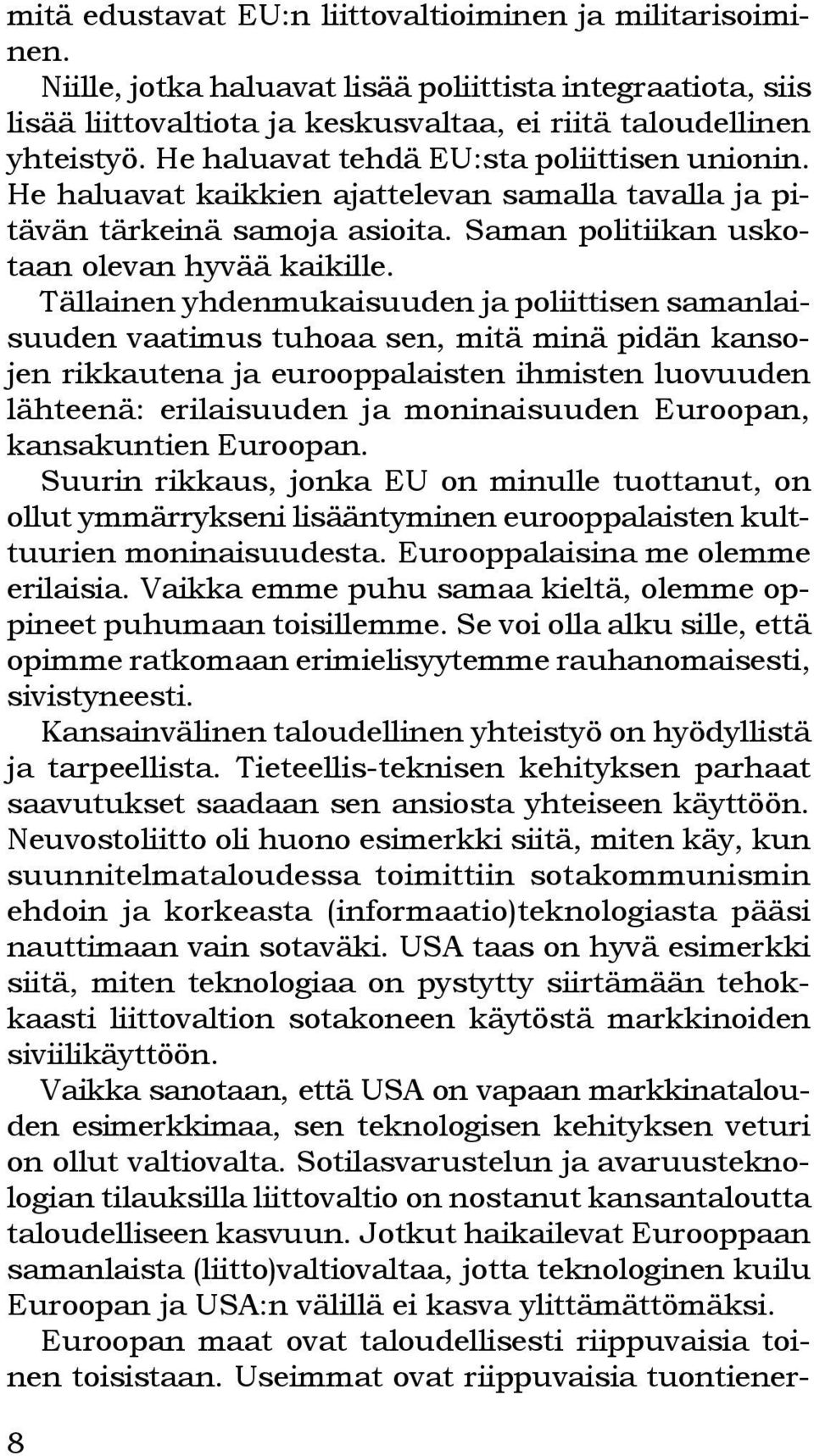 Tällainen yhdenmukaisuuden ja poliittisen samanlaisuuden vaatimus tuhoaa sen, mitä minä pidän kansojen rikkautena ja eurooppalaisten ihmisten luovuuden lähteenä: erilaisuuden ja moninaisuuden