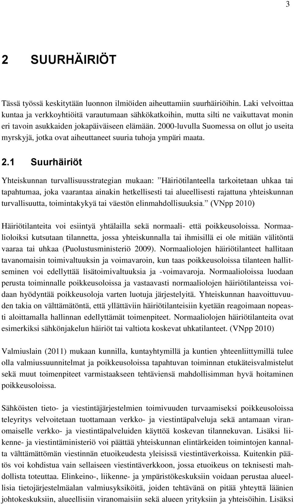 2000-luvulla Suomessa on ollut jo useita myrskyjä, jotka ovat aiheuttaneet suuria tuhoja ympäri maata. 2.