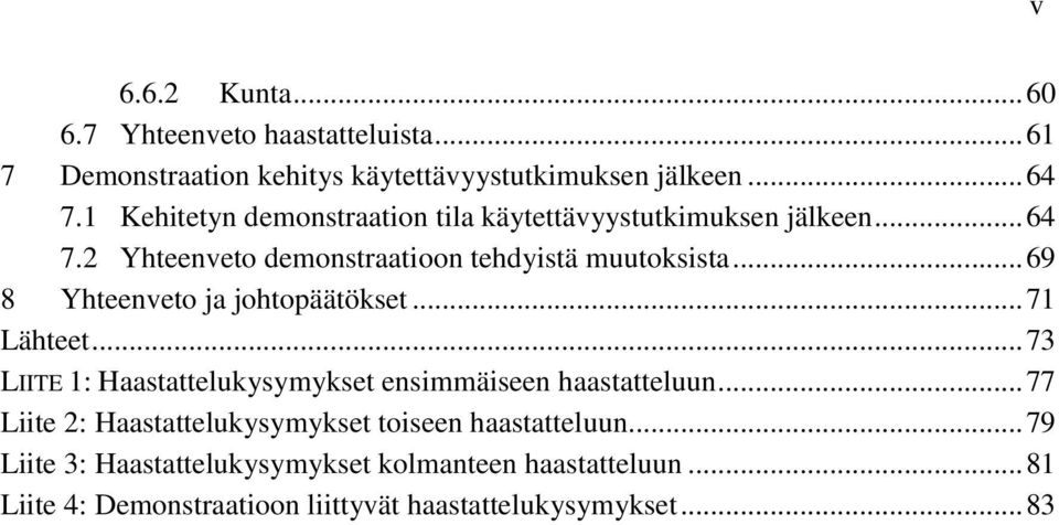 .. 69 8 Yhteenveto ja johtopäätökset... 71 Lähteet... 73 LIITE 1: Haastattelukysymykset ensimmäiseen haastatteluun.