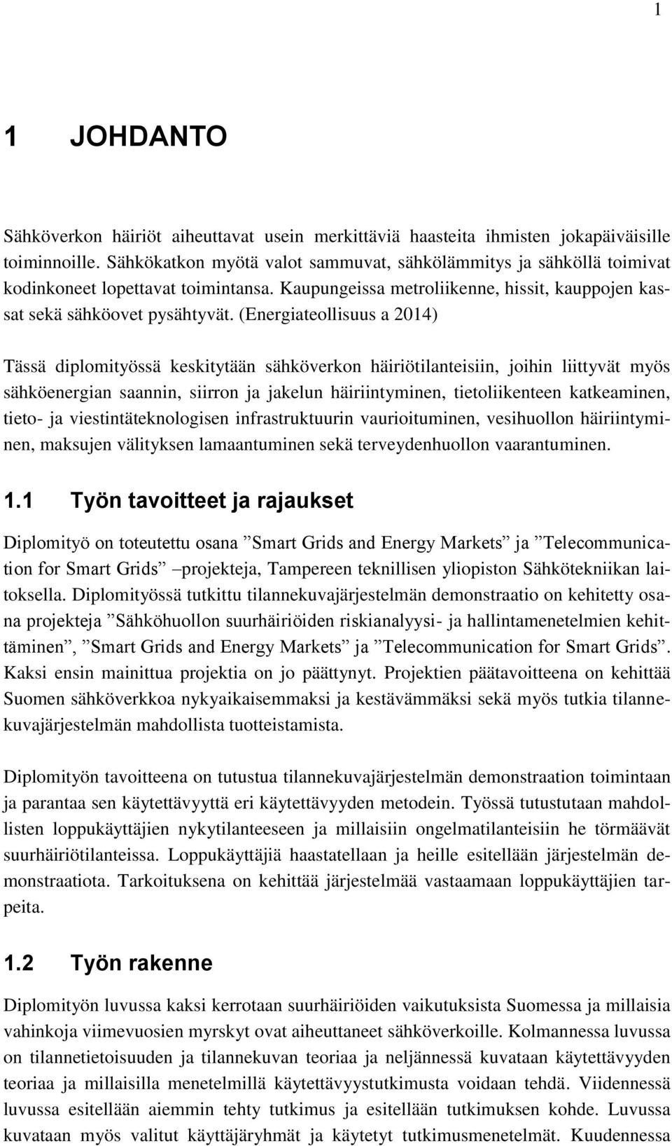 (Energiateollisuus a 2014) Tässä diplomityössä keskitytään sähköverkon häiriötilanteisiin, joihin liittyvät myös sähköenergian saannin, siirron ja jakelun häiriintyminen, tietoliikenteen katkeaminen,