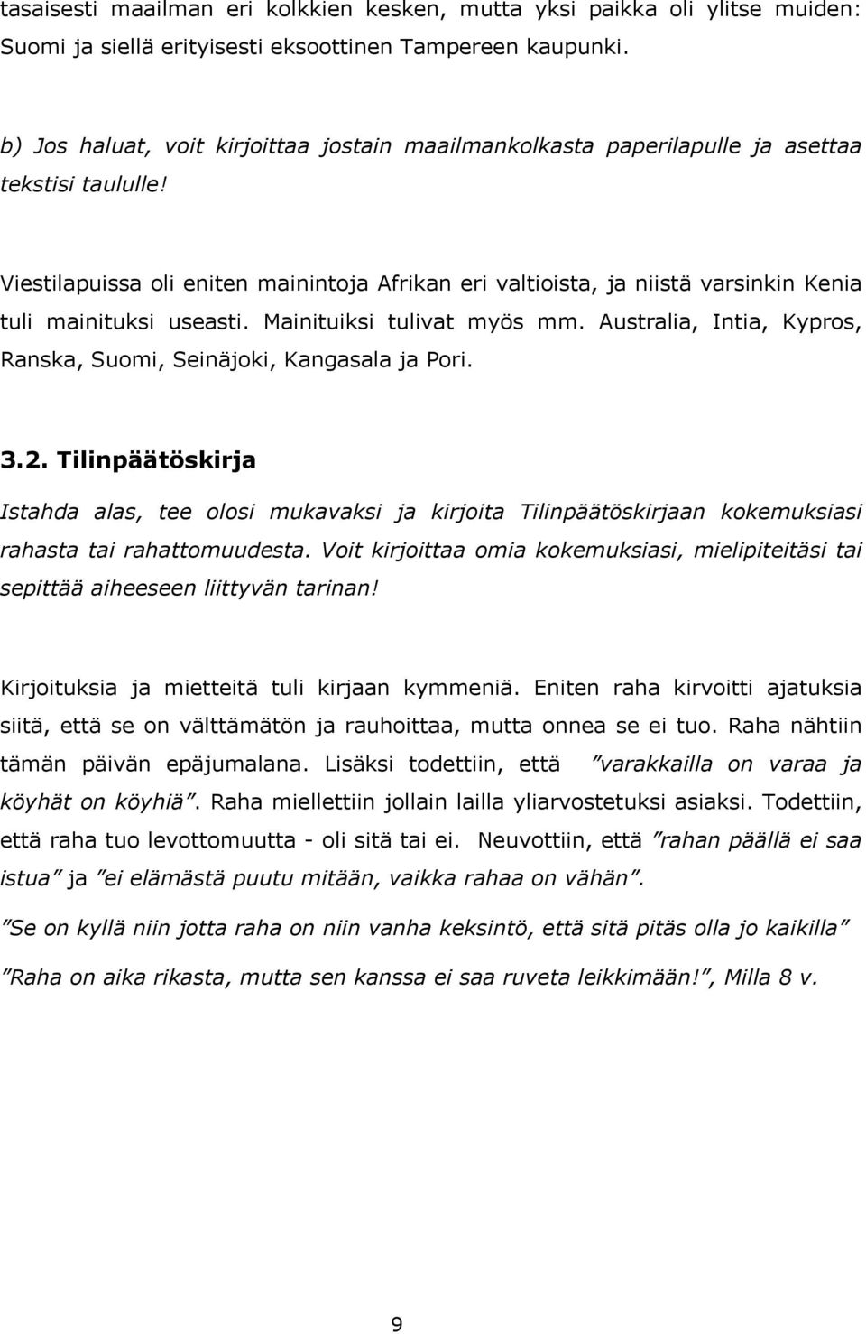 Viestilapuissa oli eniten mainintoja Afrikan eri valtioista, ja niistä varsinkin Kenia tuli mainituksi useasti. Mainituiksi tulivat myös mm.