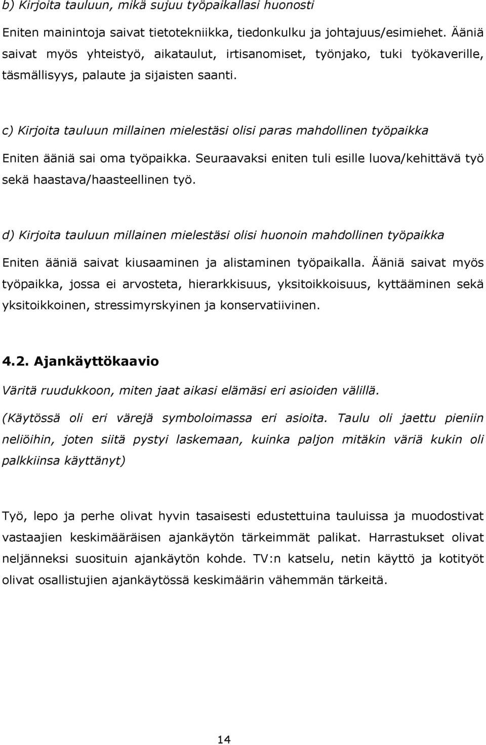 c) Kirjoita tauluun millainen mielestäsi olisi paras mahdollinen työpaikka Eniten ääniä sai oma työpaikka. Seuraavaksi eniten tuli esille luova/kehittävä työ sekä haastava/haasteellinen työ.