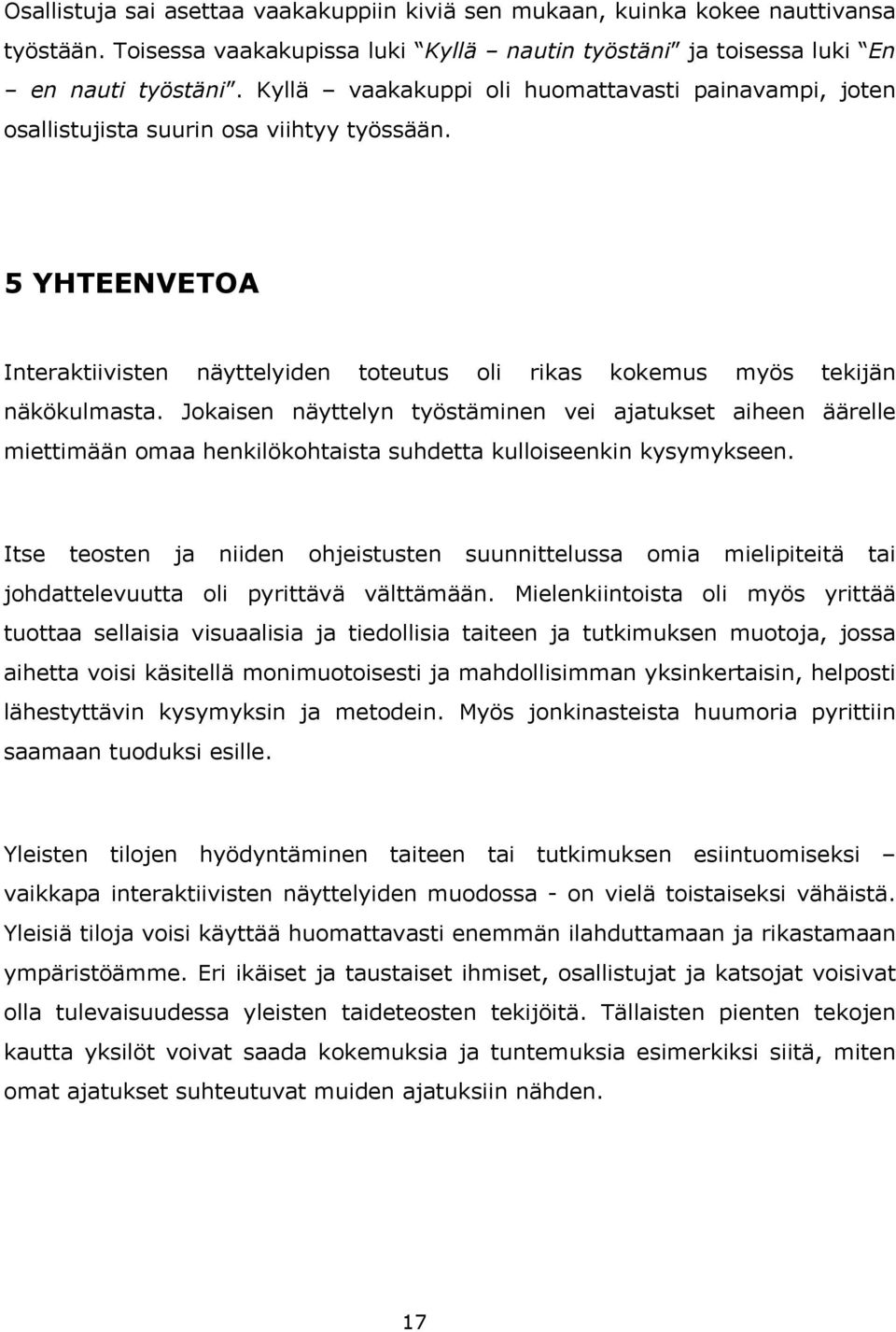 Jokaisen näyttelyn työstäminen vei ajatukset aiheen äärelle miettimään omaa henkilökohtaista suhdetta kulloiseenkin kysymykseen.