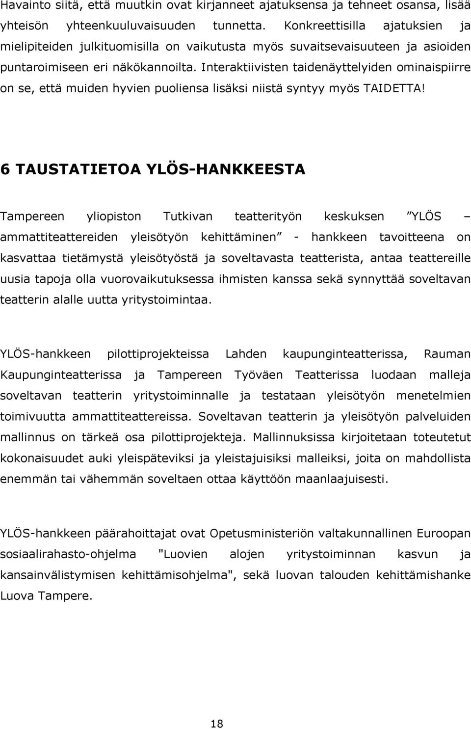 Interaktiivisten taidenäyttelyiden ominaispiirre on se, että muiden hyvien puoliensa lisäksi niistä syntyy myös TAIDETTA!