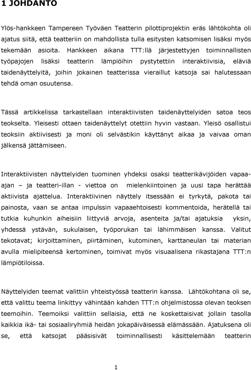 sai halutessaan tehdä oman osuutensa. Tässä artikkelissa tarkastellaan interaktiivisten taidenäyttelyiden satoa teos teokselta. Yleisesti ottaen taidenäyttelyt otettiin hyvin vastaan.