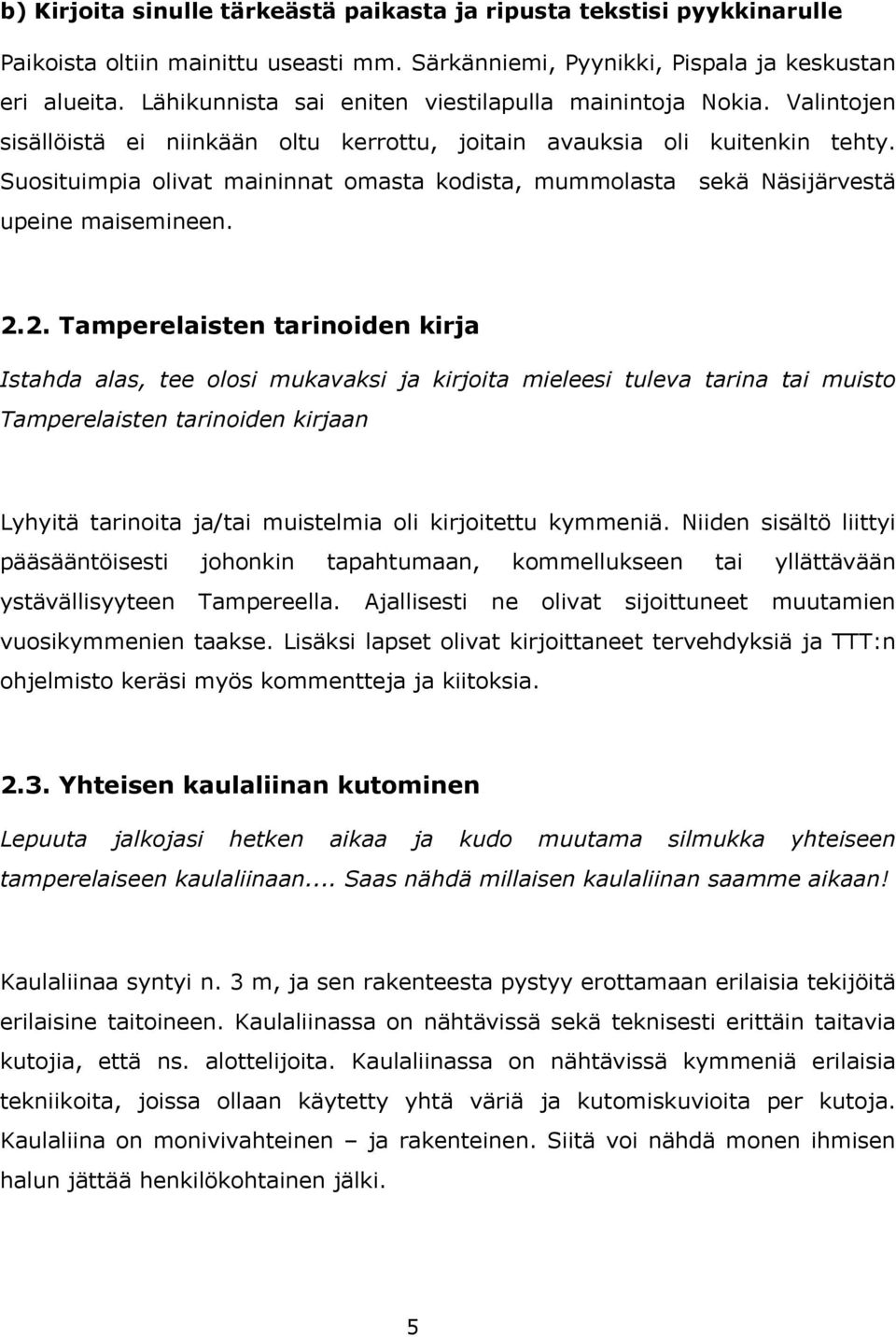 Suosituimpia olivat maininnat omasta kodista, mummolasta sekä Näsijärvestä upeine maisemineen. 2.