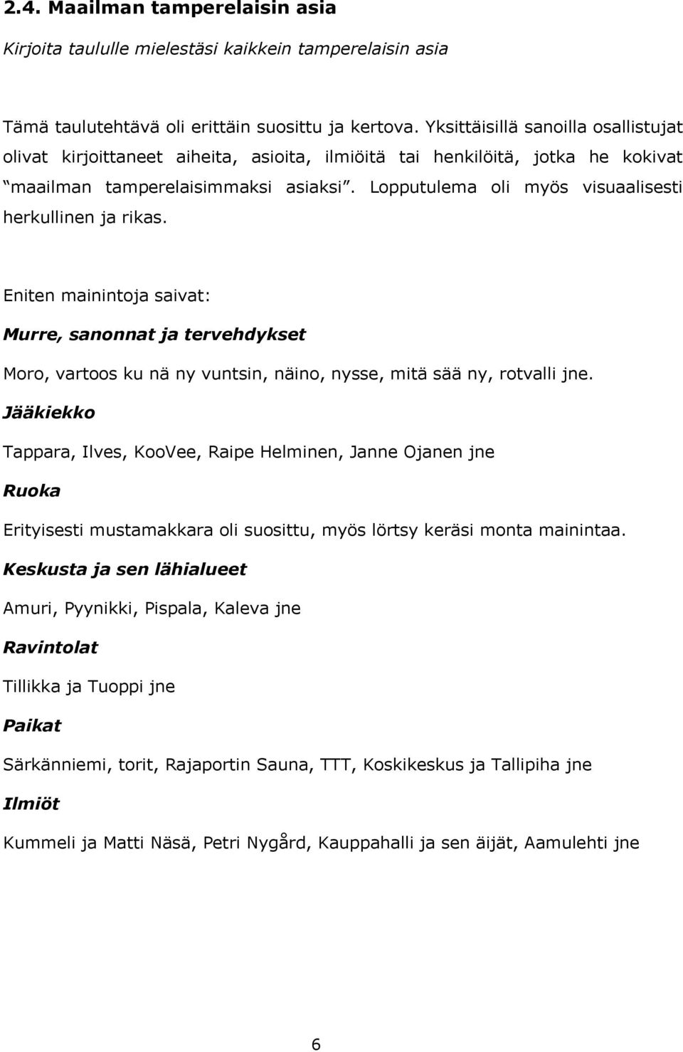 Lopputulema oli myös visuaalisesti herkullinen ja rikas. Eniten mainintoja saivat: Murre, sanonnat ja tervehdykset Moro, vartoos ku nä ny vuntsin, näino, nysse, mitä sää ny, rotvalli jne.