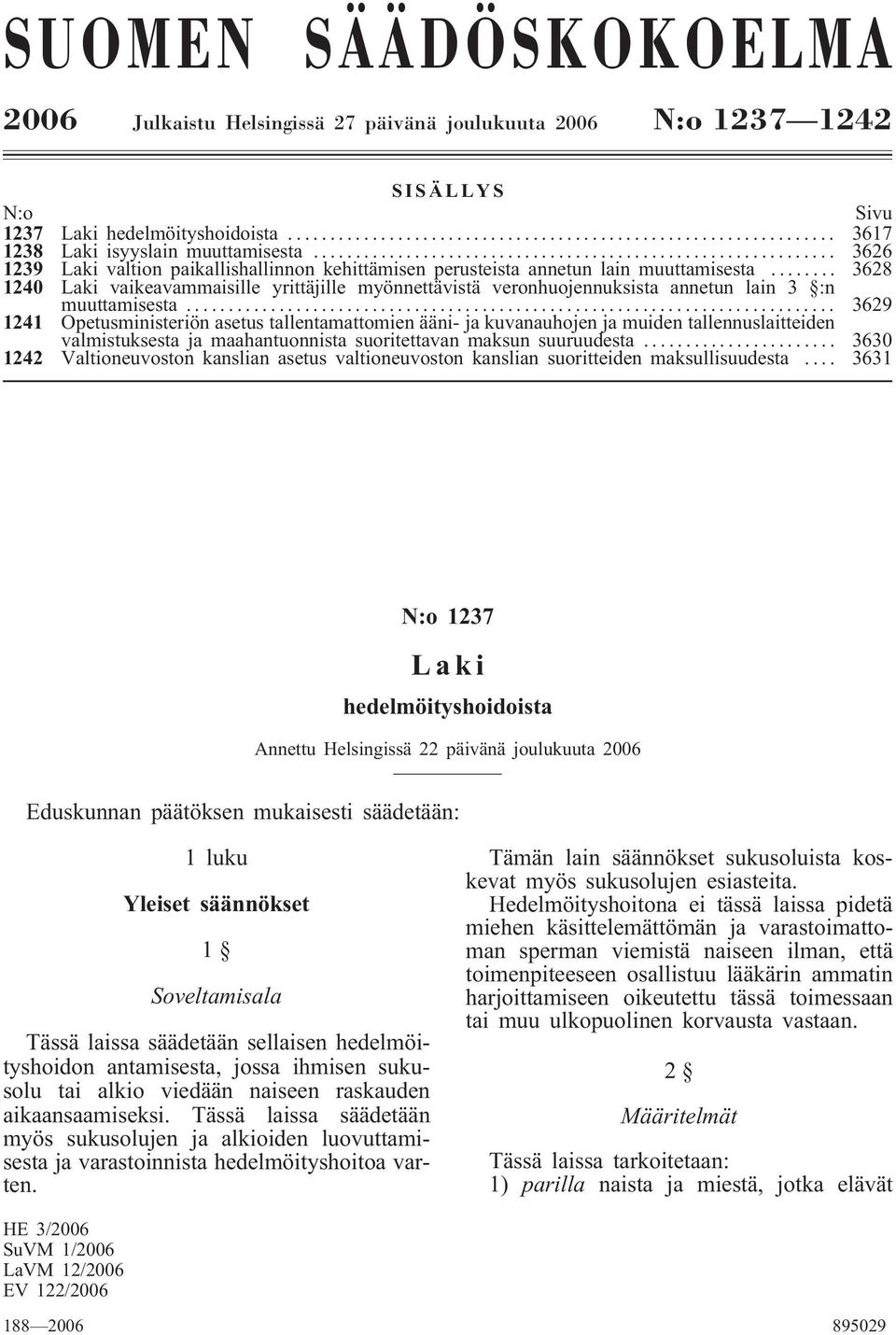 .. 3628 1240 Laki vaikeavammaisille yrittäjille myönnettävistä veronhuojennuksista annetun lain 3 :n muuttamisesta.