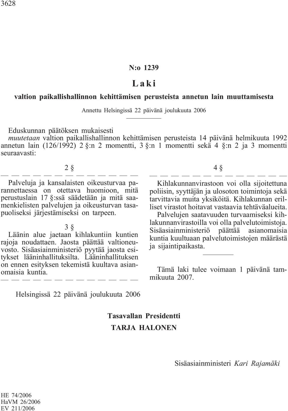 oikeusturvaa parannettaessa on otettava huomioon, mitä perustuslain 17 :ssä säädetään ja mitä saamenkielisten palvelujen ja oikeusturvan tasapuoliseksi järjestämiseksi on tarpeen.