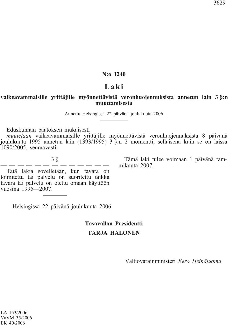 1090/2005, seuraavasti: 3 Tätä lakia sovelletaan, kun tavara on toimitettu tai palvelu on suoritettu taikka tavara tai palvelu on otettu omaan käyttöön vuosina 1995 2007.