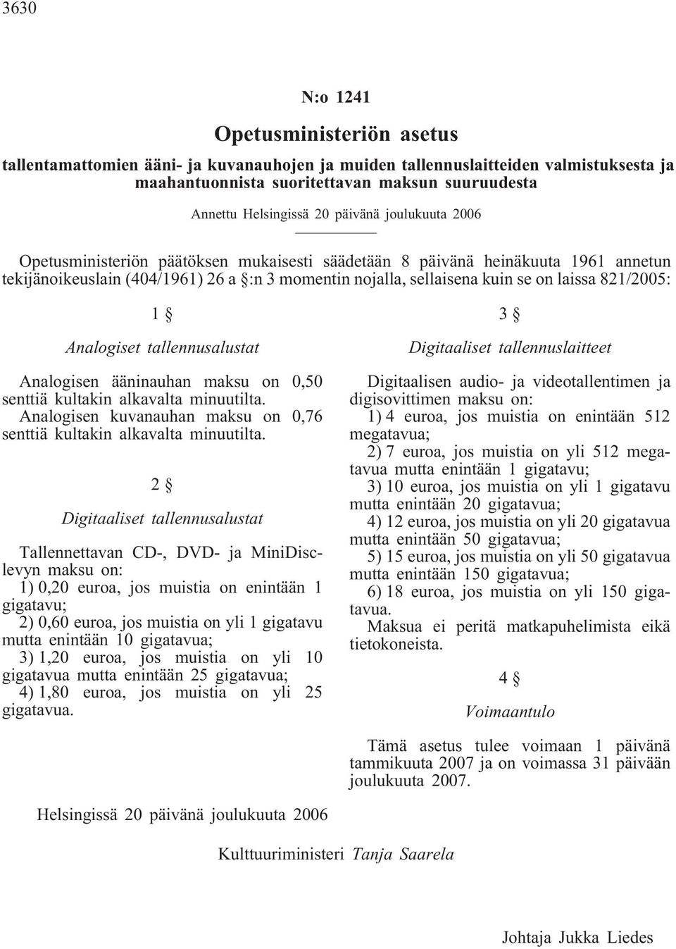 821/2005: 1 Analogiset tallennusalustat Analogisen ääninauhan maksu on 0,50 senttiä kultakin alkavalta minuutilta. Analogisen kuvanauhan maksu on 0,76 senttiä kultakin alkavalta minuutilta.