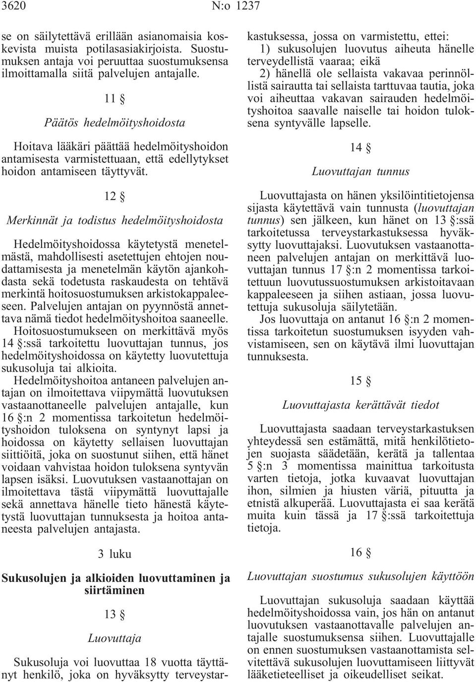 12 Merkinnät ja todistus hedelmöityshoidosta Hedelmöityshoidossa käytetystä menetelmästä, mahdollisesti asetettujen ehtojen noudattamisesta ja menetelmän käytön ajankohdasta sekä todetusta