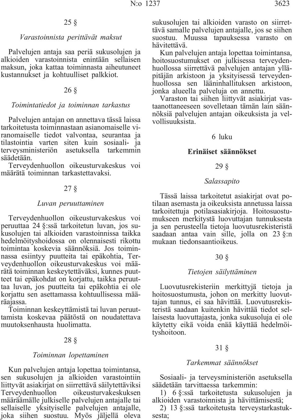 26 Toimintatiedot ja toiminnan tarkastus Palvelujen antajan on annettava tässä laissa tarkoitetusta toiminnastaan asianomaiselle viranomaiselle tiedot valvontaa, seurantaa ja tilastointia varten