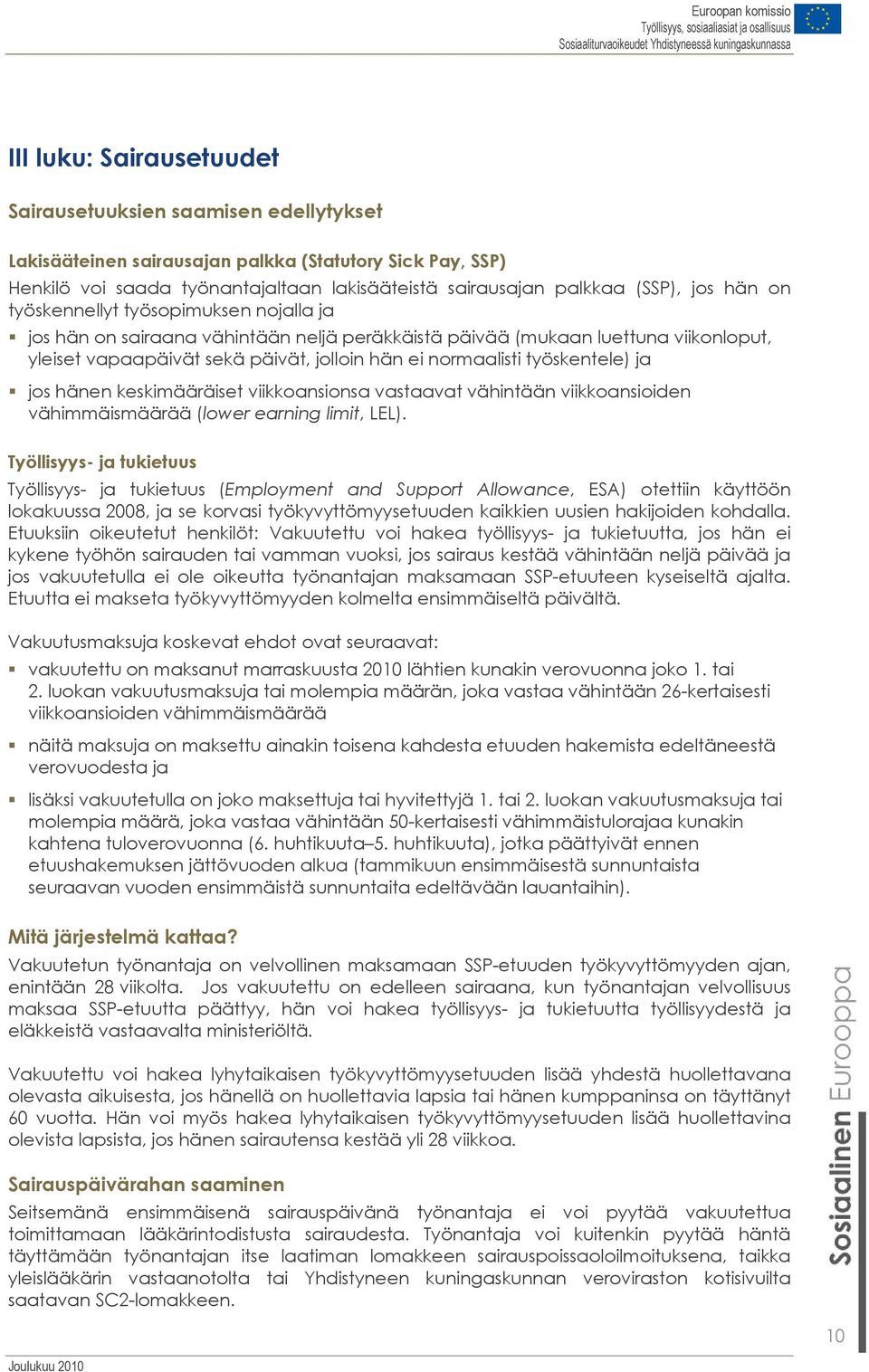 työskentele) ja jos hänen keskimääräiset viikkoansionsa vastaavat vähintään viikkoansioiden vähimmäismäärää (lower earning limit, LEL).
