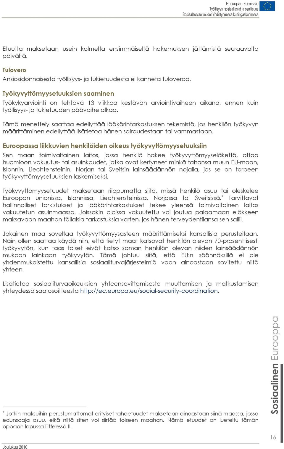 Tämä menettely saattaa edellyttää lääkärintarkastuksen tekemistä, jos henkilön työkyvyn määrittäminen edellyttää lisätietoa hänen sairaudestaan tai vammastaan.