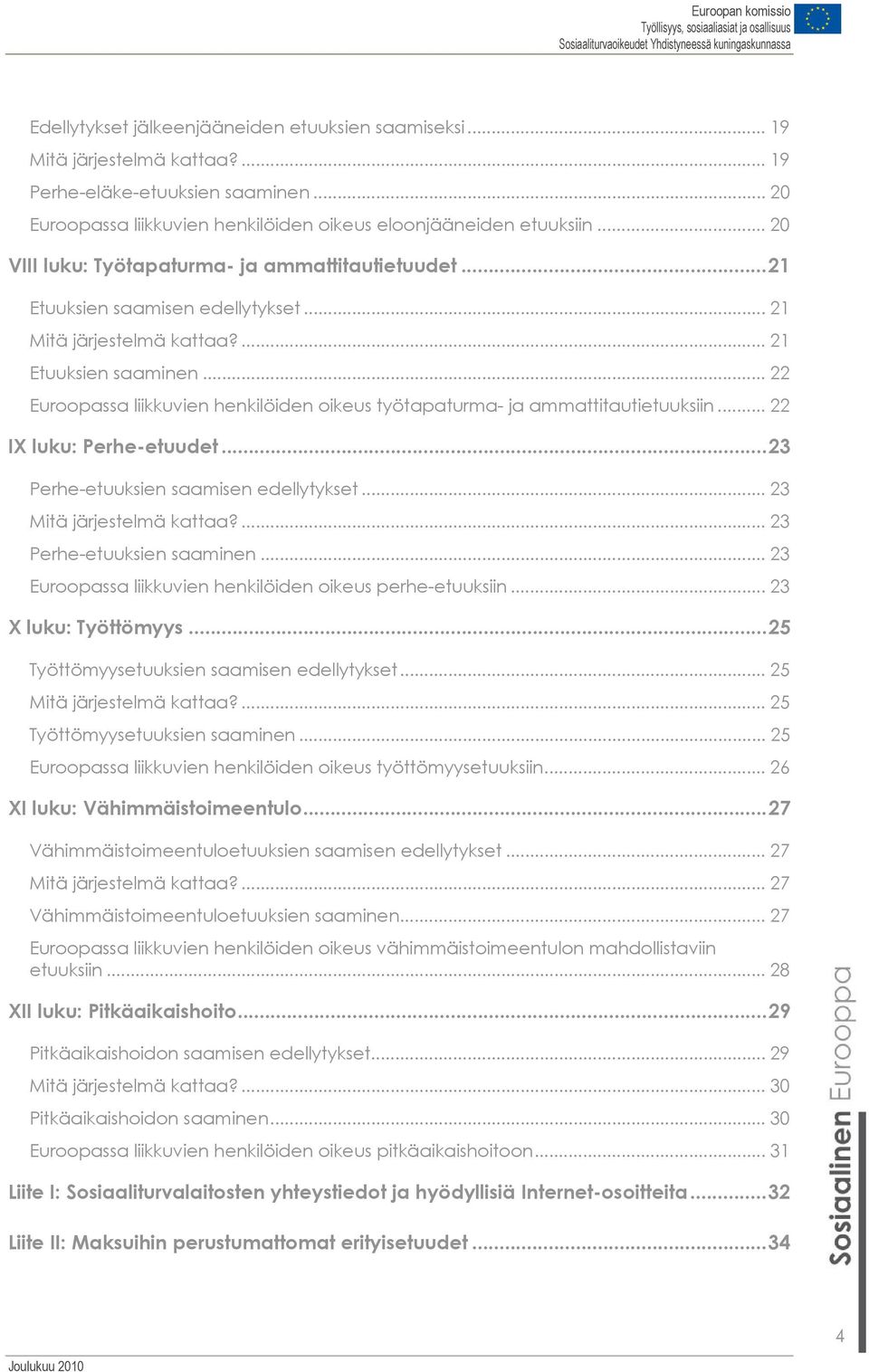 .. 22 Euroopassa liikkuvien henkilöiden oikeus työtapaturma- ja ammattitautietuuksiin... 22 IX luku: Perhe-etuudet...23 Perhe-etuuksien saamisen edellytykset... 23 Mitä järjestelmä kattaa?