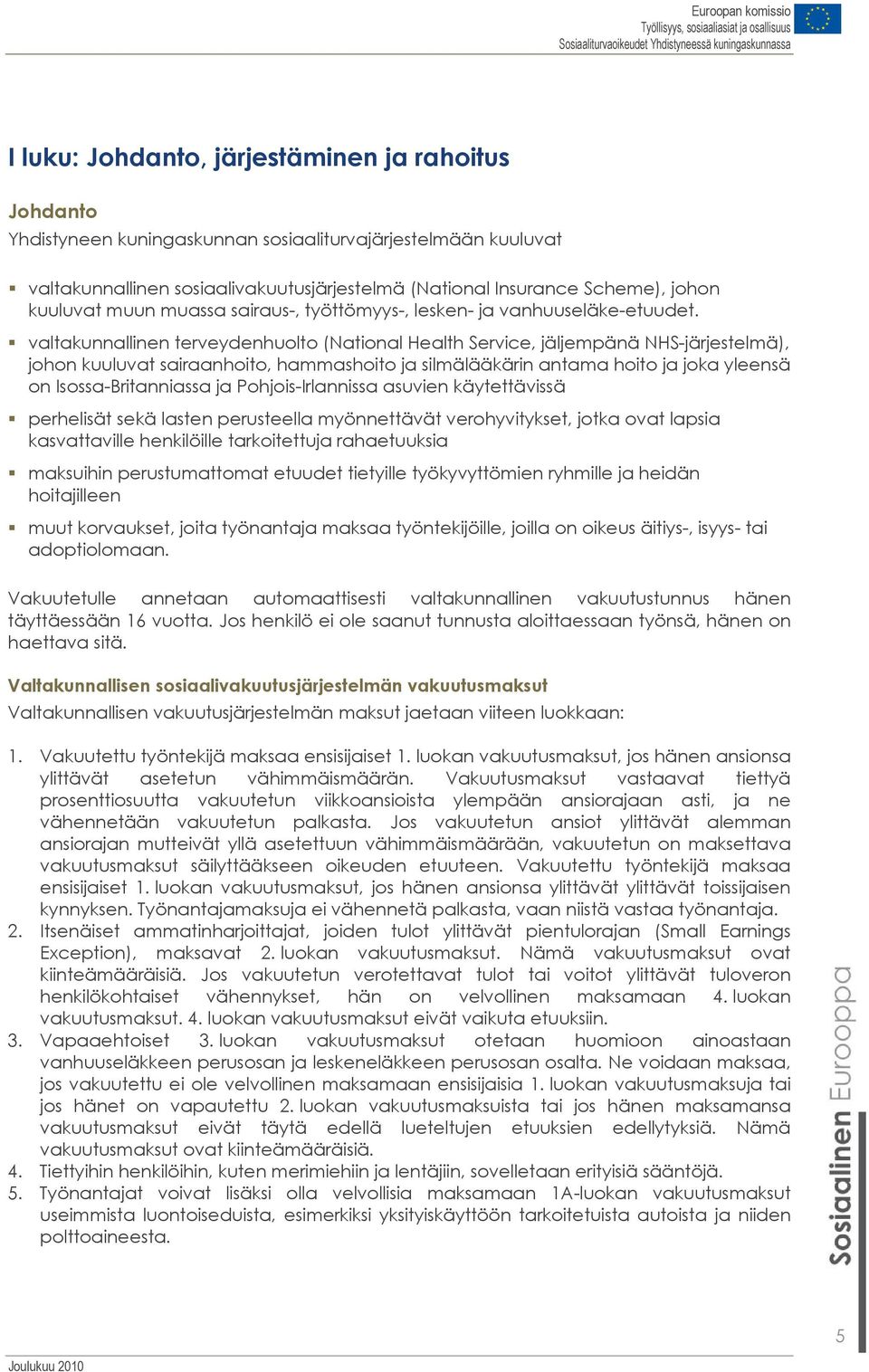 valtakunnallinen terveydenhuolto (National Health Service, jäljempänä NHS-järjestelmä), johon kuuluvat sairaanhoito, hammashoito ja silmälääkärin antama hoito ja joka yleensä on Isossa-Britanniassa