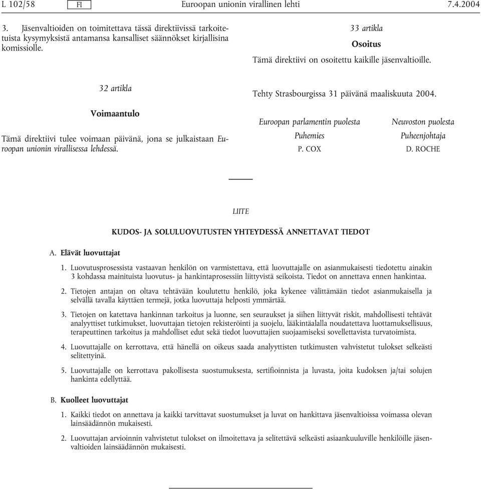 Voimaantulo Tämä direktiivi tulee voimaan päivänä, jona se julkaistaan Euroopan unionin virallisessa lehdessä. Euroopan parlamentin puolesta Puhemies P. COX Neuvoston puolesta Puheenjohtaja D.